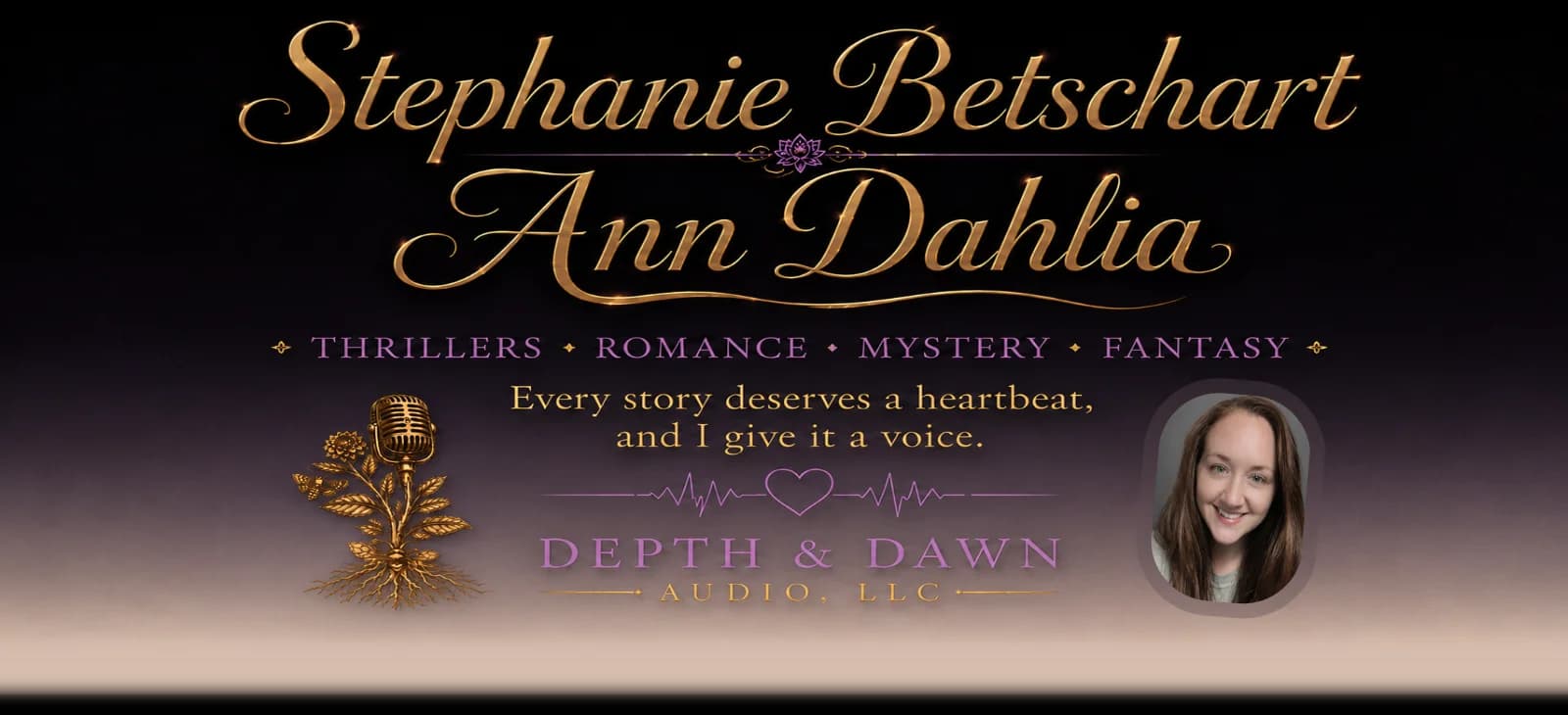Stephanie Betschart / Ann Dahlia — Thrillers, Romance, Mystery, Fantasy. Every story deserves a heartbeat, and I give it a voice.